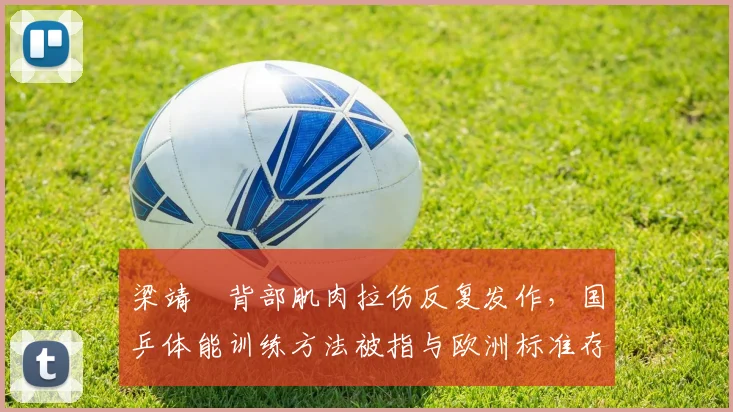 梁靖崑背部肌肉拉伤反复发作，国乒体能训练方法被指与欧洲标准存在代差