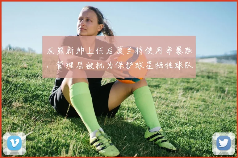 灰熊新帅上任后莫兰特使用率暴跌，管理层被批为保护球星牺牲球队战绩